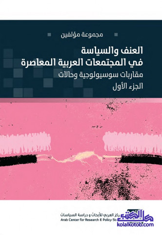 العنف والسياسة في المجتمعات العربية المعاصرة (مقاربات سوسيولوجية وحالات) - الجزء الأول